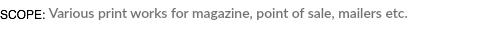 SCOPE: Various print works for magazine, point of sale, mailers etc.