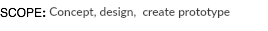SCOPE: Concept, design, create prototype 